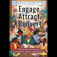 Engage, Attract, Convert: Interactive Marketing's Customer-Centric Approach