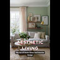 Aesthetic Living: The Art Of Home Décor And Interior Design