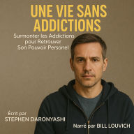 UNE VIE SANS ADDICTIONS: Surmonter les Addictions pour Retrouver Son Pouvoir Personnel. (Abridged)