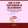 How to Stop Overthinking in Relationships: Break Free from Anxiety, Jealousy, and Trust Issues to Build a Secure and Loving Relationship