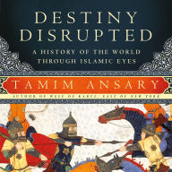 Destiny Disrupted: A History of the World through Islamic Eyes
