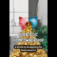 Strategic Homeownership: A Guide to Budgeting for Maintenance