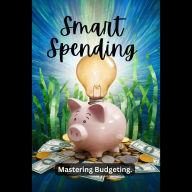 Smart Spending: Mastering Budgeting