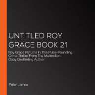 Untitled Roy Grace Book 21: Roy Grace Returns In This Pulse-Pounding Crime Thriller From The Multimillion-Copy Bestselling Author