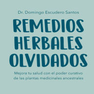 Remedios Herbales Olvidados: Mejora Tu Salud con el Poder Curativo de las Plantas Medicinales Ancestrales