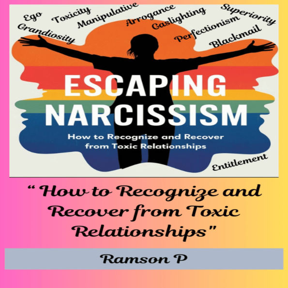 “Escaping Narcissism” - How to Recognize and Recover from Toxic Relationships.