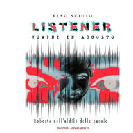 LISTENER - UOMINI IN ASCOLTO (TUTTE LE INTERCETTAZIONI DEL CASO ROBERTA RAGUSA): Roberta nell'aldilà delle parole