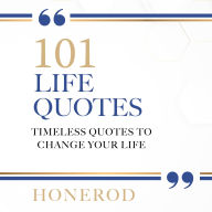 101 Life Quotes: Timeless Quotes to Change Your Life