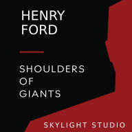 Henry Ford: Shoulders of Giants