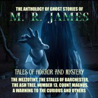 The Anthology of Ghost Stories of M. R. James. Tales of horror and mystery: The Mezzotint, The Stalls of Barchester, The Ash Tree, Number 13, Count Magnus, A Warning to the Curious and others