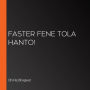 Faster Fene Tola Hanto!
