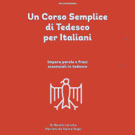Un Corso Semplice di Tedesco per Italiani: Impara parole e frasi essenziali in tedesco