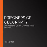 Prisoners of Geography: Ten Maps That Explain Everything About the World