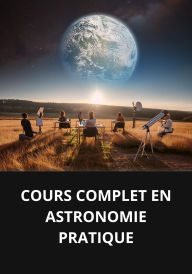 COURS COMPLET EN ASTRONOMIE PRATIQUE