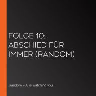 Folge 10: Abschied für immer (Random)