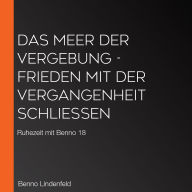 Das Meer der Vergebung - Frieden mit der Vergangenheit schließen: Ruhezeit mit Benno 18