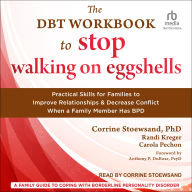 The DBT Workbook to Stop Walking on Eggshells: Practical Skills for Families to Improve Relationships and Decrease Conflict When a Family Member Has BPD