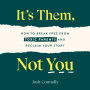 It's Them, Not You: How to Break Free from Toxic Parents and Reclaim Your Story