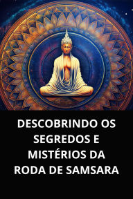 DESCOBRINDO OS SEGREDOS E MISTÉRIOS DA RODA DE SAMSARA