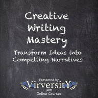 Creative Writing Mastery: Transform Ideas into Compelling Narratives