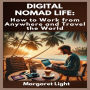 Digital Nomad Life: How to Work from Anywhere and Travel the World