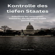 Kontrolle des tiefen Staates: Enthüllung des verborgenen Netzwerks, das die globale Politik beeinflusst