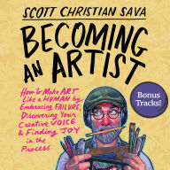 Becoming an Artist: How to Make Art Like a Human by Embracing Failure, Discovering Your Creative Voice & Finding Joy in the Process