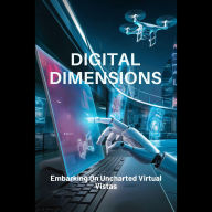 Digital Dimensions: Embarking On Uncharted Virtual Vistas