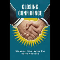 Closing Confidence: Standout Strategies For Sales Success