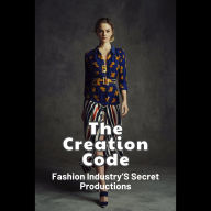 The Creation Code: Fashion Industry'S Secret Productions
