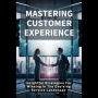 Mastering Customer Experience: Insightful Strategies For Winning In The Evolving Service Landscape