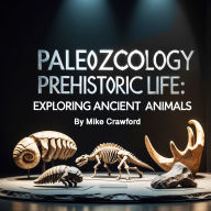 Paleozoology: Prehistoric Life: Exploring Ancient Animals