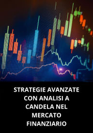 STRATEGIE AVANZATE CON ANALISI A CANDELA NEL MERCATO FINANZIARIO