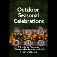 Outdoor Seasonal Celebrations: A Guide to Planning Memorable Events in the Great Outdoors