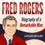 Fred Rogers: Biography of a Remarkable Man