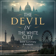 The Devil in the White City: Book Summary & Analysis (Abridged)