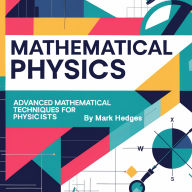 Mathematical Physics: Advanced Mathematical Techniques for Physicists