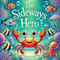 The Sideways Hero: A brave little crab discovers that moving sideways can be the best way forward.