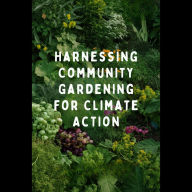 Harnessing Community Gardening for Climate Action
