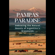 Pampas Paradise: Embracing the Natural Beauty of Argentina's Grasslands