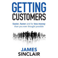Getting Customers: Easier, faster and for less money than you ever thought possible