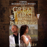 The Great Thirst Part Five: Persevering: A Serial Archaeological Mystery