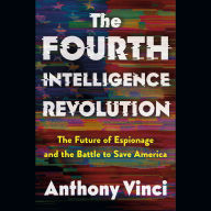 The Fourth Intelligence Revolution: The Future of Espionage and the Battle to Save America