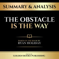 Summary & Analysis - The Obstacle Is The Way: Based On The Book By Ryan Holiday