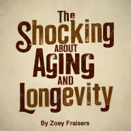 The Shocking Truth about Aging and Longevity