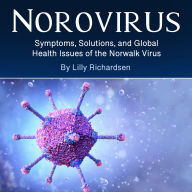 Norovirus: Symptoms, Solutions, and Global Health Issues of the Norwalk Virus