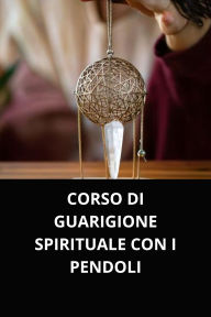 CORSO DI GUARIGIONE SPIRITUALE CON I PENDOLI