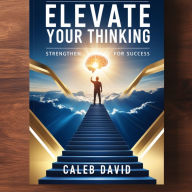 Elevate Your Thinking: Strengthen Mindsets for Success