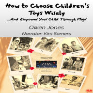 How to Choose Children's Toys Wisely: ...and Empower Your Child Through Play!