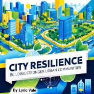 City Resilience: Building Stronger Urban Communities